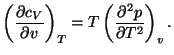 $\displaystyle \left( \frac{\partial c_{V}}{\partial v}\right) _{T}=T\left( \frac{\partial
 ^{2}p}{\partial T^{2}}\right) _{v}.$