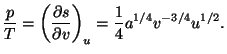 $\displaystyle \frac{p}{T}=\left( \frac{
 \partial s}{\partial v}\right) _{u}=\frac{1}{4}a^{1/4}v^{-3/4}u^{1/2}.$