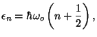 $\displaystyle \epsilon _{n}=\hbar \omega _{o}\left( n+\frac{1}{2}\right) ,$