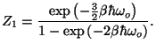 $\displaystyle Z_{1}=\frac{\exp \left( -\frac{3}{2}\beta \hbar \omega _{o}\right) }{1-\exp
 \left( -2\beta \hbar \omega _{o}\right) }.$