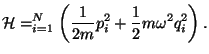$\displaystyle \mathcal{H}=\dsum\limits_{i=1}^{N}\left( \frac{1}{2m}p_{i}^{2}+\frac{1}{2}
 m\omega ^{2}q_{i}^{2}\right) .$