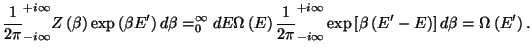 $\displaystyle \frac{1}{2\pi }\dint\limits_{-i\infty }^{+i\infty }Z\left( \beta ...
...\left( E^{\prime }-E\right) \right] d\beta =\Omega \left(
 E^{\prime }\right) .$