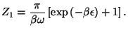 $\displaystyle Z_{1}=\frac{\pi }{\beta \omega }\left[ \exp \left( -\beta \epsilon \right) +1
 \right] .$