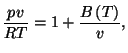 $\displaystyle \frac{pv}{RT}=1+\frac{B\left( T\right) }{v},$