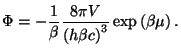 $\displaystyle \Phi =-\frac{1}{\beta }\frac{8\pi V}{\left( h\beta c\right) ^{3}}\exp \left(
 \beta \mu \right) .$
