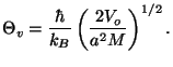 $\displaystyle \Theta _{v}=\frac{\hbar }{k_{B}}\left( \frac{2V_{o}}{a^{2}M}\right) ^{1/2}.$