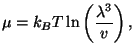 $\displaystyle \mu =k_{B}T\ln \left( \frac{\lambda ^{3}}{v}\right) ,$