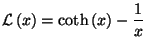 $\displaystyle \mathcal{L}\left( x\right) =\coth \left( x\right) -\frac{1}{x}$