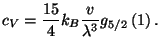 $\displaystyle c_{V}=\frac{15}{4}k_{B}\frac{v}{\lambda ^{3}}g_{5/2}\left( 1\right) .$