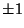 $ \pm 1$