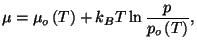 $\displaystyle \mu =\mu _{o}\left( T\right) +k_{B}T\ln \frac{p}{p_{o}\left( T\right) },$