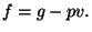 $\displaystyle f=g-pv.$