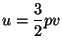 $\displaystyle u=\frac{3}{2}pv$