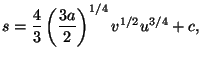 $\displaystyle s=\frac{4}{3}\left( \frac{3a}{2}\right) ^{1/4}v^{1/2}u^{3/4}+c,$