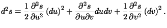 $\displaystyle d^{2}s=\frac{1}{2}\frac{\partial ^{2}s}{\partial u^{2}}\left( du\...
... v}dudv+\frac{1}{2}\frac{\partial
 ^{2}s}{\partial v^{2}}\left( dv\right) ^{2}.$